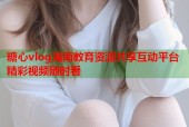 糖心vlog湖南教育资源共享互动平台精彩视频随时看