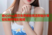 糖心vlog网页免费体验高清剪辑分享轻松制作精彩视频
