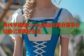 冉冉学姐糖心vlog精选日常分享平台轻松记录美好生活