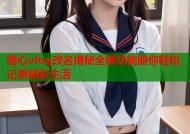 糖心vlog改名揭秘全新功能助你轻松记录精彩生活