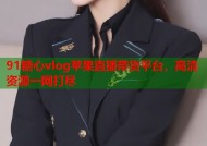 91糖心vlog苹果直播带货平台，高清资源一网打尽