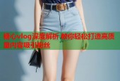 糖心vlog深度解析 教你轻松打造高质量内容吸引粉丝
