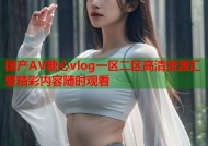 国产AV糖心vlog一区二区高清资源汇聚精彩内容随时观看