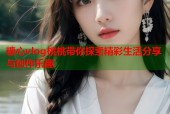 糖心vlog桃桃带你探索精彩生活分享与创作乐趣