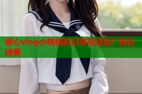 糖心vlog小桃精彩日常高清无广告在线看