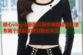 糖心vlog头像图片制作神器轻松打造专属个性形象吸引粉丝关注