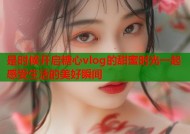 是时候开启糖心vlog的甜蜜时光一起感受生活的美好瞬间