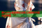 糖心vlog备用网址全新上线精彩内容尽在掌握