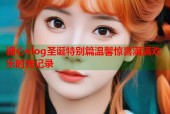 糖心vlog圣诞特别篇温馨惊喜满满欢乐时光记录