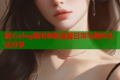 糖心vlog猫老师的温馨日常与趣味生活分享