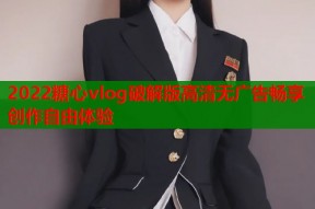 2022糖心vlog破解版高清无广告畅享创作自由体验