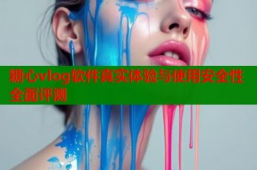 糖心vlog软件真实体验与使用安全性全面评测