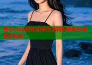 糖心vlog轻松记录生活精彩瞬间分享快乐秘诀