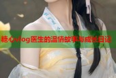 糖心vlog医生的温情故事与成长日记