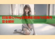 旧版糖心vlog官网精彩回顾与经典内容全解析
