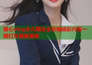 糖心vlog永久网址全攻略精彩内容一网打尽最新更新