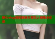 糖心vlog精彩瞬间分享后入视角全纪录
