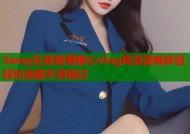Swag在线观看糖心vlog高清流畅体验轻松追剧不容错过