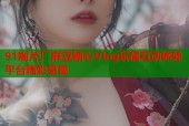 91制片厂麻豆糖心Vlog玩偶互动体验平台精彩呈现