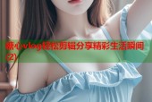 糖心vlog轻松剪辑分享精彩生活瞬间(2)