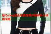 糖心vlog是否需要观看详细解析与使用指南