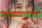 糖心Vlog网页版轻松记录生活精彩瞬间打造专属视频日记
