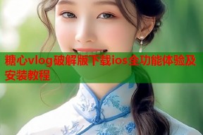 糖心vlog破解版下载ios全功能体验及安装教程