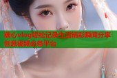 糖心vlog轻松记录生活精彩瞬间分享创意视频必备平台