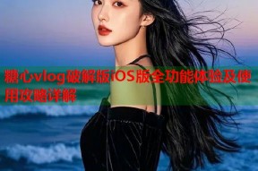 糖心vlog破解版iOS版全功能体验及使用攻略详解