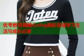 优考教育网糖心vlog精彩呈现学习生活与成长记录