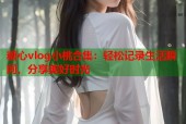 糖心vlog小桃合集：轻松记录生活瞬间，分享美好时光