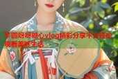 芋圆呀呀糖心vlog精彩分享平台轻松观看美味生活