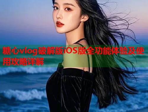 糖心vlog破解版iOS版全功能体验及使用攻略详解  第1张