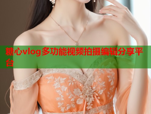 糖心vlog多功能视频拍摄编辑分享平台  第1张